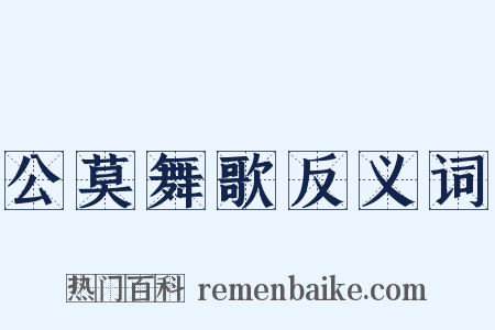 公莫舞歌反义词是什么意思的图片
